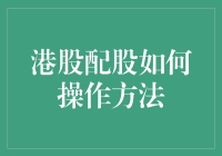 港股配股操作方法详解：构建个人投资组合的智慧路径