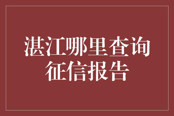 湛江哪里查询征信报告