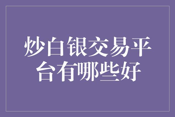 炒白银交易平台有哪些好