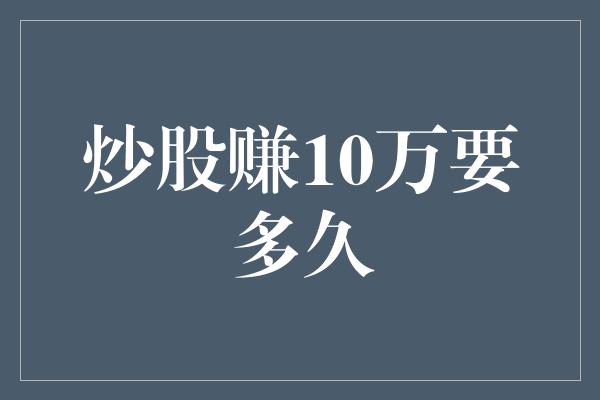 炒股赚10万要多久