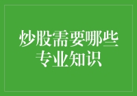 炒股需要哪些专业知识：构建股市投资体系的基石