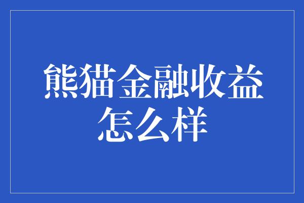 熊猫金融收益怎么样