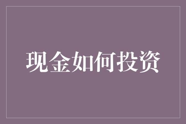 现金如何投资