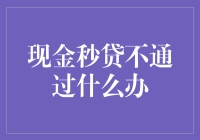 现金秒贷不通过？别急，这里有十步走策略让你逆袭！