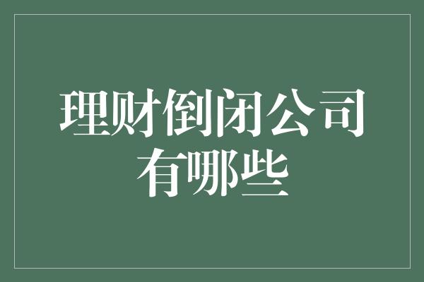 理财倒闭公司有哪些