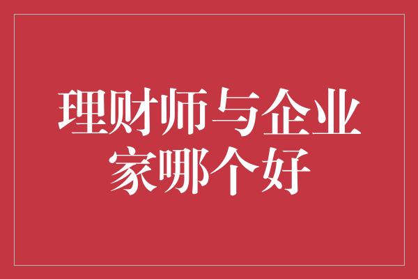 理财师与企业家哪个好