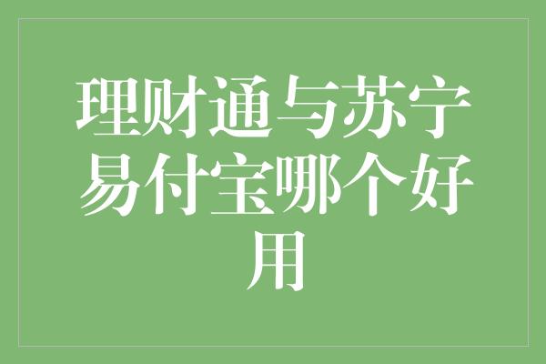 理财通与苏宁易付宝哪个好用