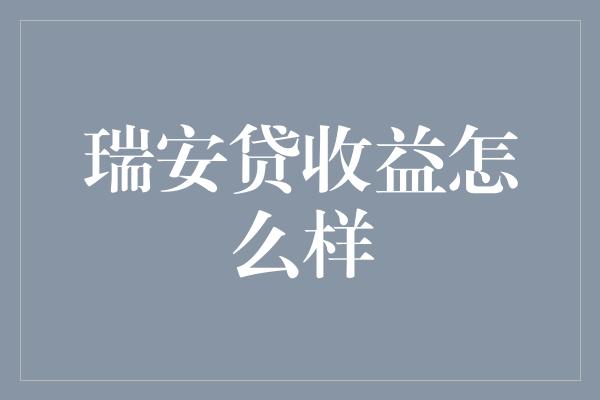 瑞安贷收益怎么样