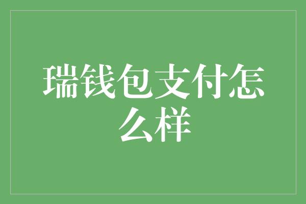 瑞钱包支付怎么样