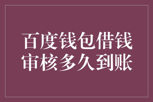 百度钱包借钱审核多久到账