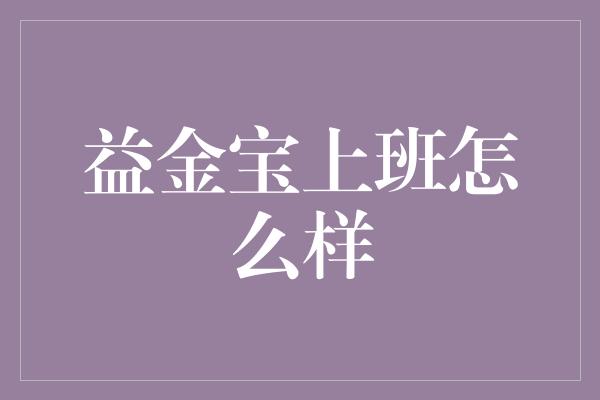 益金宝上班怎么样