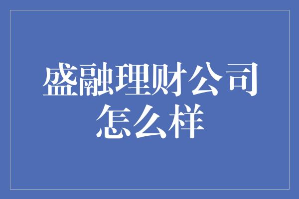 盛融理财公司怎么样