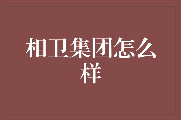 相卫集团怎么样