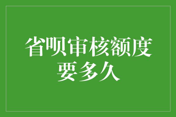 省呗审核额度要多久