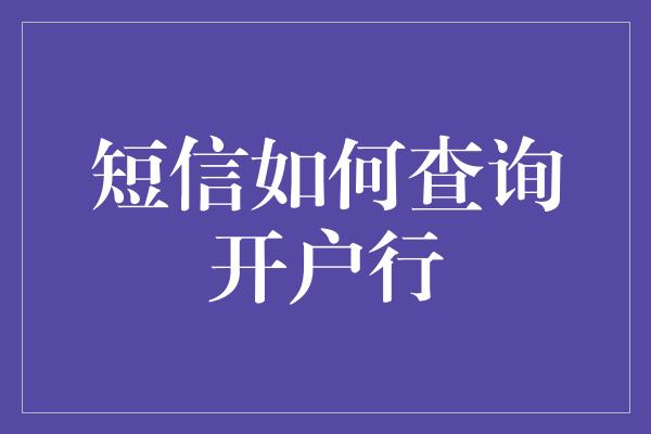 短信如何查询开户行