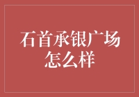 石首承银广场怎么样？新手必看攻略！