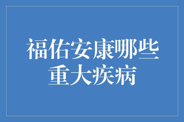 福佑安康哪些重大疾病