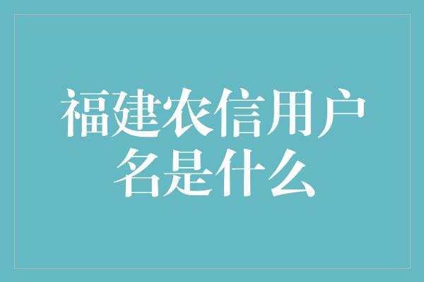 福建农信用户名是什么