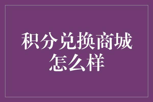 积分兑换商城怎么样