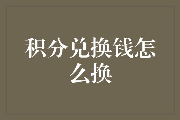 积分兑换钱怎么换