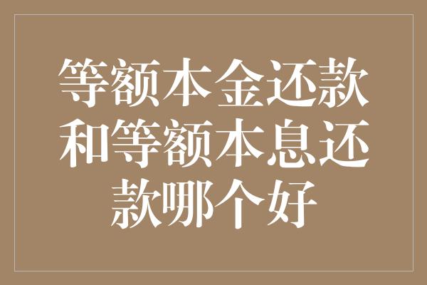 等额本金还款和等额本息还款哪个好