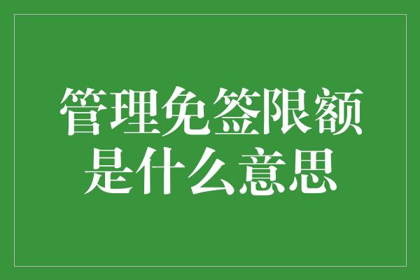 管理免签限额是什么意思