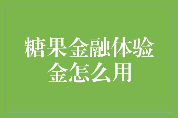 糖果金融体验金怎么用