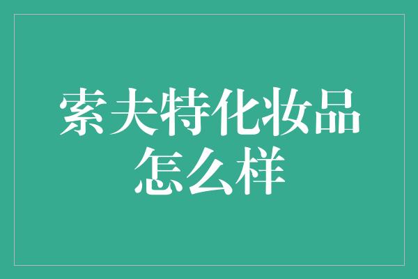 索夫特化妆品怎么样