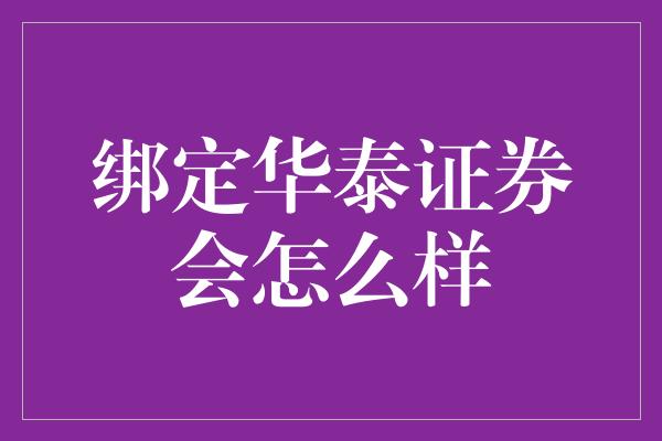 绑定华泰证券会怎么样