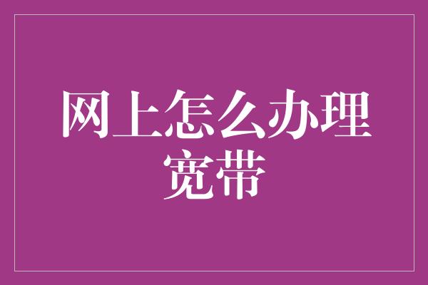 网上怎么办理宽带