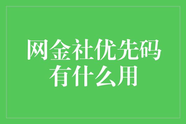 网金社优先码有什么用