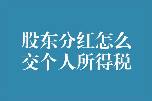 股东分红怎么交个人所得税