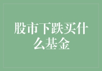 当股市下跌时，选择哪些基金更为明智？