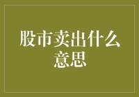 股市卖出的含义与背后逻辑：深度剖析与实战解析