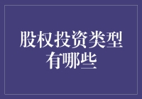 股权投资类型大全：理解不同投资方式对企业发展的作用