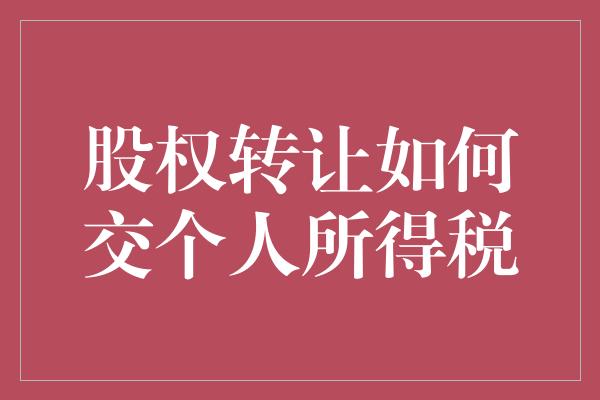 股权转让如何交个人所得税