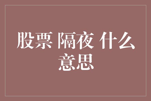 股票 隔夜 什么意思