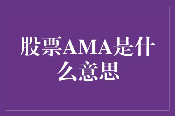 股票AMA是什么意思