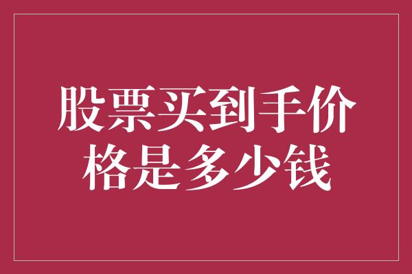 股票买到手价格是多少钱