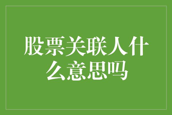 股票关联人什么意思吗