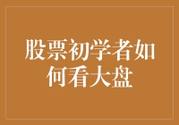 股票初学者如何理解并分析大盘：从基础到实战