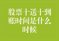 股票十送十到账时间是什么时候？详解股票送股到账的时间安排