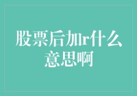 股票代码后加r是什么意思：解读股票市场独特标识