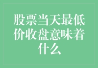 股票当天最低价收盘，究竟意味着什么？