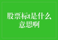 股票标t是什么意思啊？别闹了，我也是醉了！