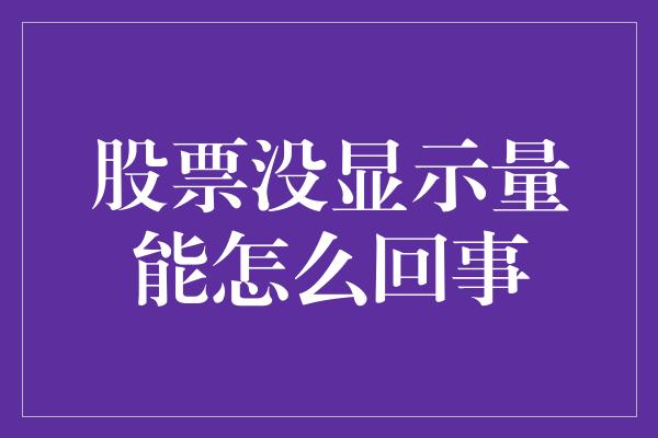 股票没显示量能怎么回事