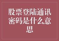 股票登陆通讯密码是什么？新手必备知识！