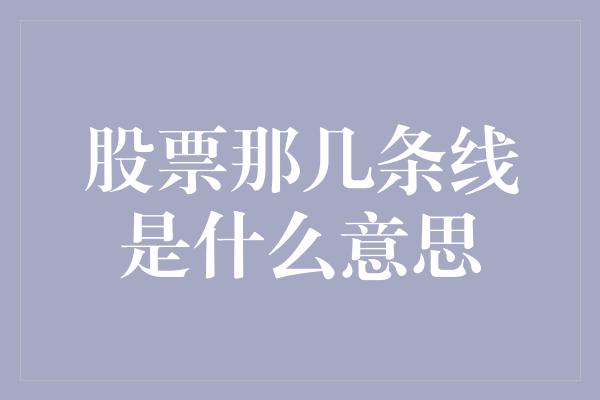 股票那几条线是什么意思