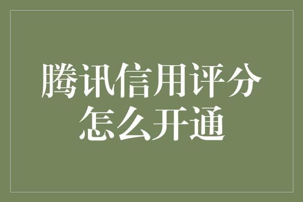 腾讯信用评分怎么开通