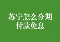 苏宁分期付款免息攻略：轻松购物无忧虑